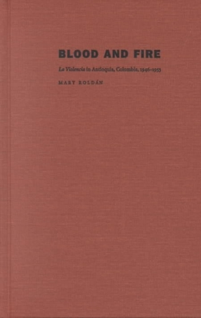 Blood and Fire : La Violencia in Antioquia, Colombia, 1946-1953, Hardback Book