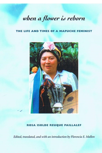 When a Flower Is Reborn : The Life and Times of a Mapuche Feminist, Hardback Book