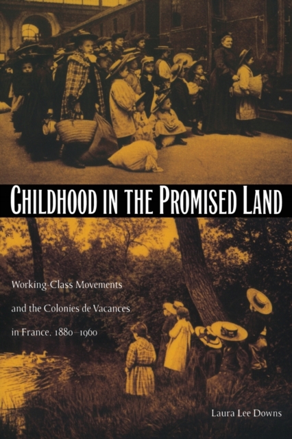 Childhood in the Promised Land : Working-Class Movements and the Colonies de Vacances in France, 1880-1960, Paperback / softback Book