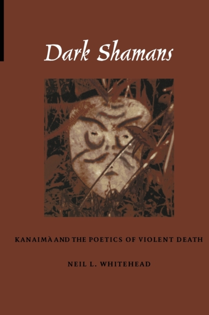Dark Shamans : Kanaima and the Poetics of Violent Death, Paperback / softback Book