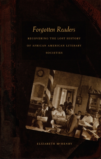 Forgotten Readers : Recovering the Lost History of African American Literary Societies, Paperback / softback Book