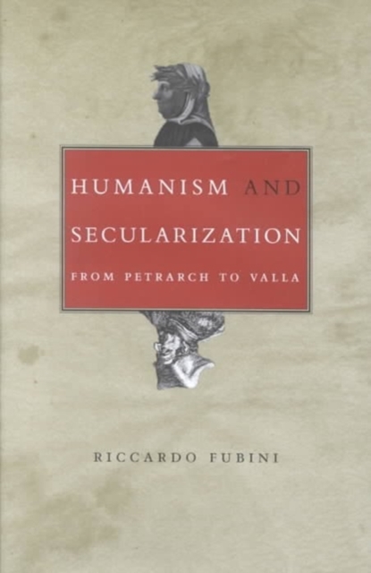 Humanism and Secularization : From Petrarch to Valla, Hardback Book