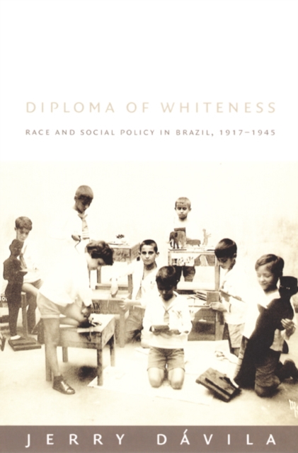 Diploma of Whiteness : Race and Social Policy in Brazil, 1917–1945, Hardback Book