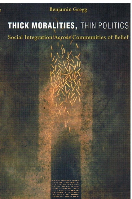 Thick Moralities, Thin Politics : Social Integration Across Communities of Belief, Hardback Book