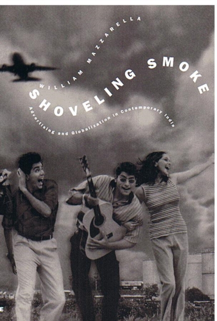 Shoveling Smoke : Advertising and Globalization in Contemporary India, Hardback Book