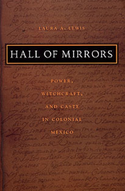 Hall of Mirrors : Power, Witchcraft, and Caste in Colonial Mexico, Hardback Book