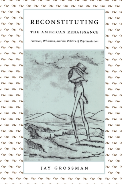 Reconstituting the American Renaissance : Emerson, Whitman, and the Politics of Representation, Paperback / softback Book