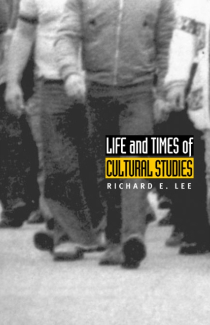 Life and Times of Cultural Studies : The Politics and Transformation of the Structures of Knowledge, Hardback Book