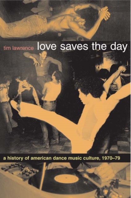 Love Saves the Day : A History of American Dance Music Culture, 1970-1979, Hardback Book