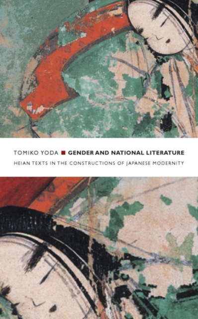 Gender and National Literature : Heian Texts in the Constructions of Japanese Modernity, Hardback Book