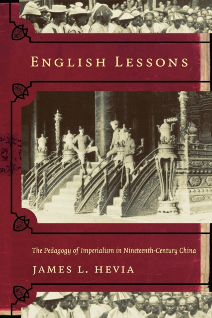 English Lessons : The Pedagogy of Imperialism in Nineteenth-Century China, Paperback / softback Book