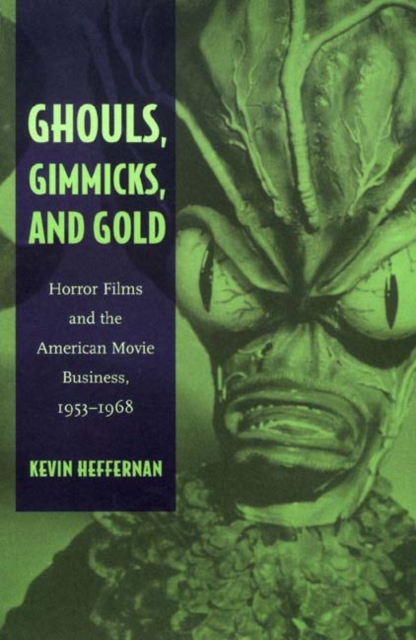 Ghouls, Gimmicks, and Gold : Horror Films and the American Movie Business, 1953-1968, Hardback Book