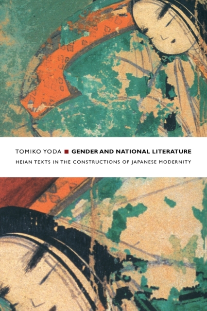 Gender and National Literature : Heian Texts in the Constructions of Japanese Modernity, Paperback / softback Book