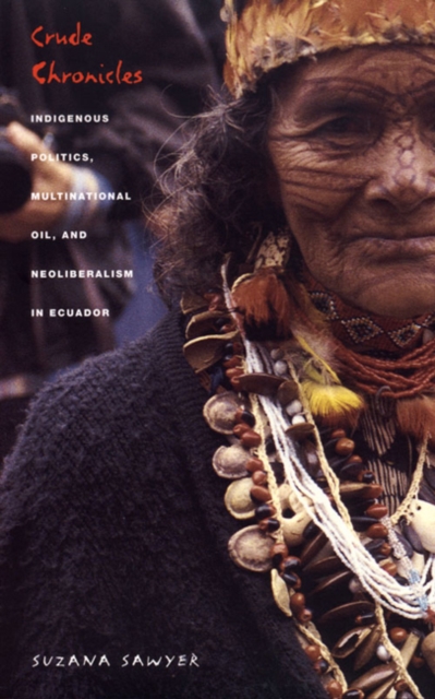 Crude Chronicles : Indigenous Politics, Multinational Oil, and Neoliberalism in Ecuador, Hardback Book