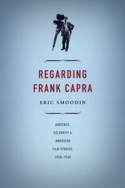 Regarding Frank Capra : Audience, Celebrity, and American Film Studies, 1930-1960, Paperback / softback Book