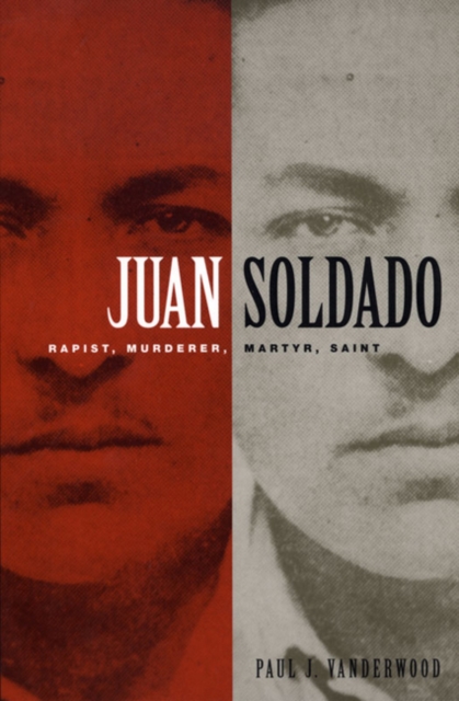 Juan Soldado : Rapist, Murderer, Martyr, Saint, Hardback Book