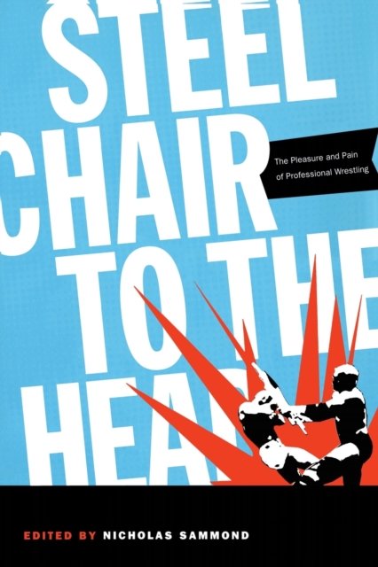 Steel Chair to the Head : The Pleasure and Pain of Professional Wrestling, Paperback / softback Book