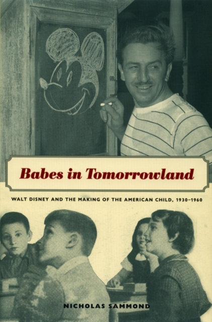 Babes in Tomorrowland : Walt Disney and the Making of the American Child, 1930-1960, Hardback Book