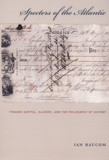 Specters of the Atlantic : Finance Capital, Slavery, and the Philosophy of History, Hardback Book