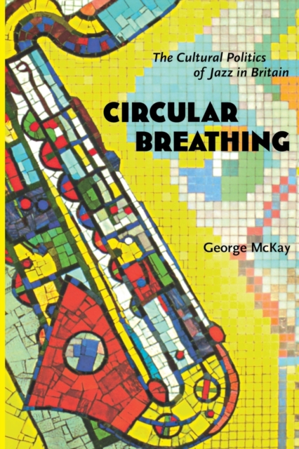 Circular Breathing : The Cultural Politics of Jazz in Britain, Paperback / softback Book
