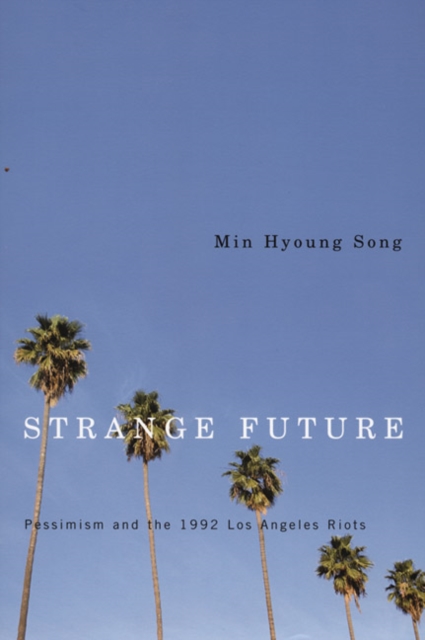 Strange Future : Pessimism and the 1992 Los Angeles Riots, Paperback / softback Book