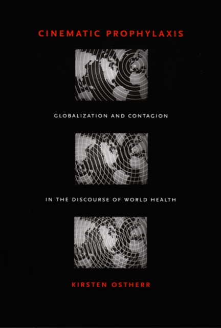 Cinematic Prophylaxis : Globalization and Contagion in the Discourse of World Health, Hardback Book
