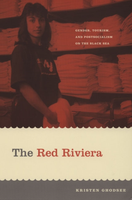 The Red Riviera : Gender, Tourism, and Postsocialism on the Black Sea, Hardback Book