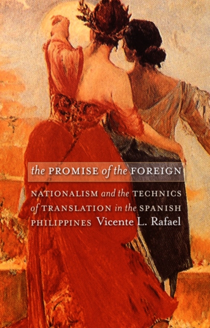 The Promise of the Foreign : Nationalism and the Technics of Translation in the Spanish Philippines, Hardback Book