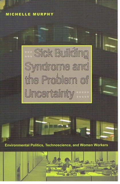 Sick Building Syndrome and the Problem of Uncertainty : Environmental Politics, Technoscience, and Women Workers, Paperback / softback Book