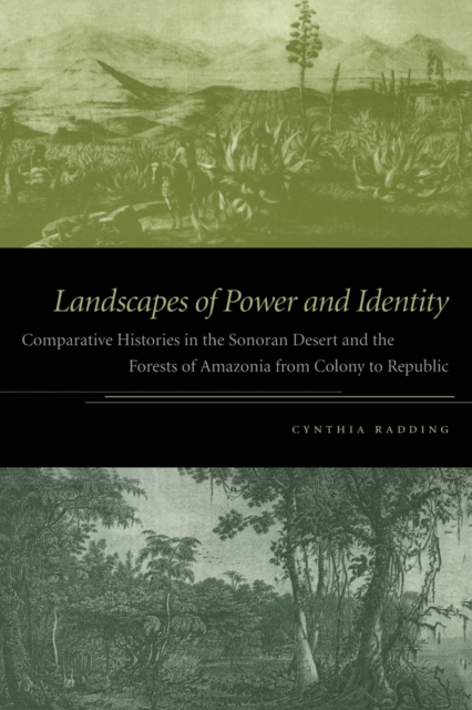 Landscapes of Power and Identity : Comparative Histories in the Sonoran Desert and the Forests of Amazonia from Colony to Republic, Paperback / softback Book