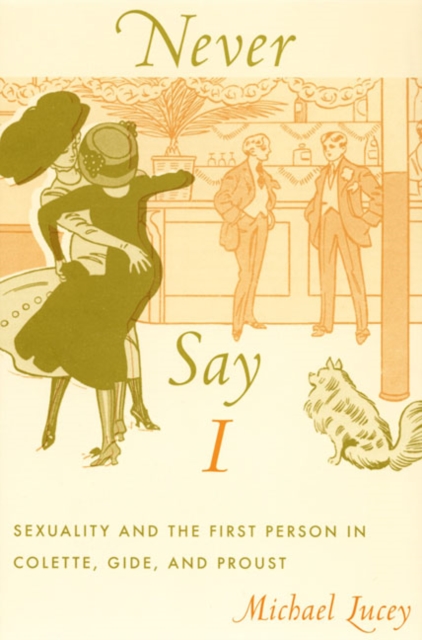 Never Say I : Sexuality and the First Person in Colette, Gide, and Proust, Hardback Book