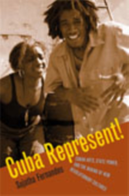 Cuba Represent! : Cuban Arts, State Power, and the Making of New Revolutionary Cultures, Paperback / softback Book