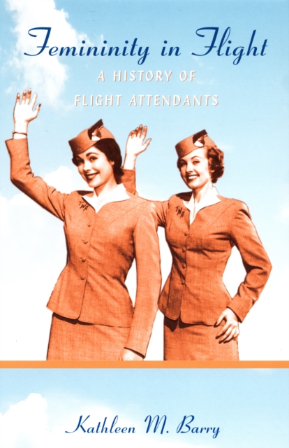 Femininity in Flight : A History of Flight Attendants, Hardback Book
