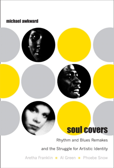 Soul Covers : Rhythm and Blues Remakes and the Struggle for Artistic Identity (Aretha Franklin, Al Green, Phoebe Snow), Hardback Book