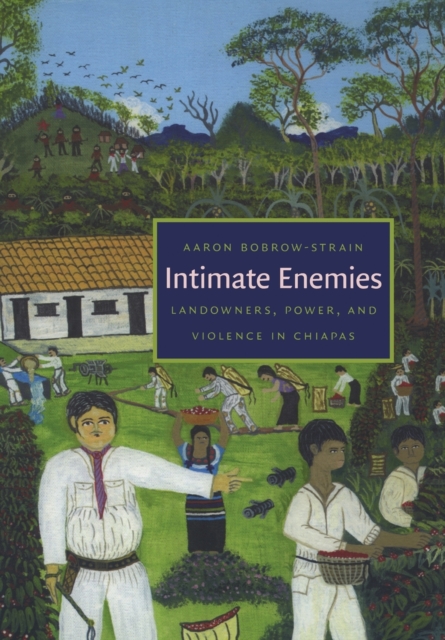 Intimate Enemies : Landowners, Power, and Violence in Chiapas, Paperback / softback Book