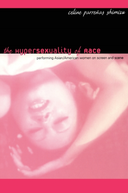 The Hypersexuality of Race : Performing Asian/American Women on Screen and Scene, Paperback / softback Book