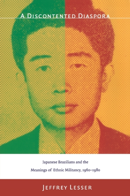 A Discontented Diaspora : Japanese Brazilians and the Meanings of Ethnic Militancy, 1960-1980, Paperback / softback Book