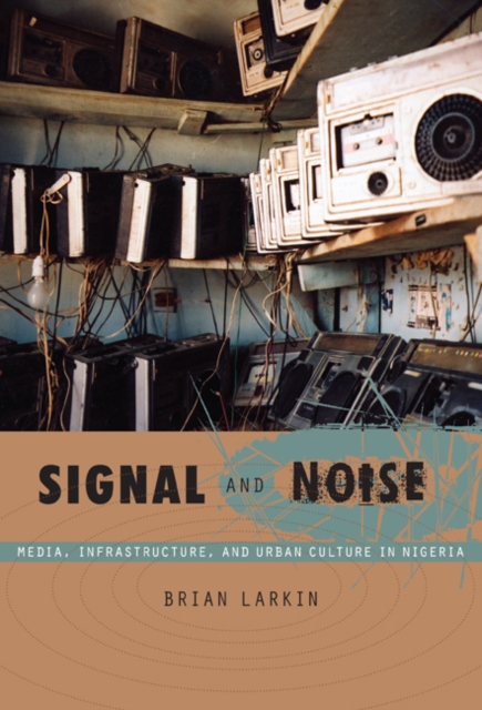 Signal and Noise : Media, Infrastructure, and Urban Culture in Nigeria, Hardback Book