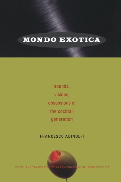 Mondo Exotica : Sounds, Visions, Obsessions of the Cocktail Generation, Paperback / softback Book