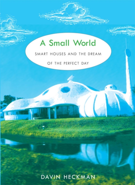 A Small World : Smart Houses and the Dream of the Perfect Day, Paperback / softback Book