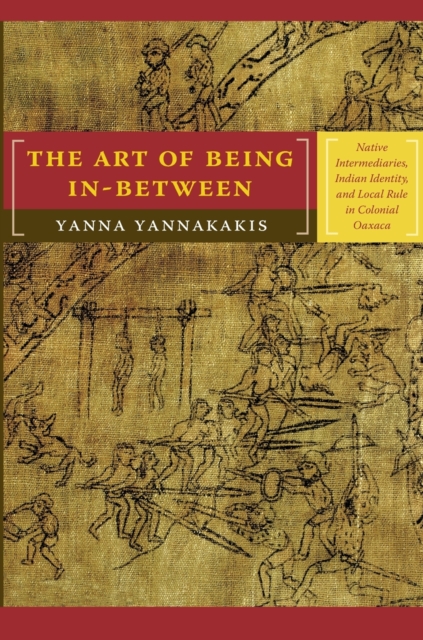 The Art of Being In-between : Native Intermediaries, Indian Identity, and Local Rule in Colonial Oaxaca, Paperback / softback Book
