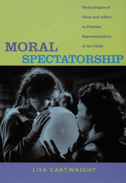 Moral Spectatorship : Technologies of Voice and Affect in Postwar Representations of the Child, Hardback Book