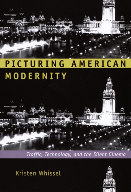 Picturing American Modernity : Traffic, Technology, and the Silent Cinema, Hardback Book
