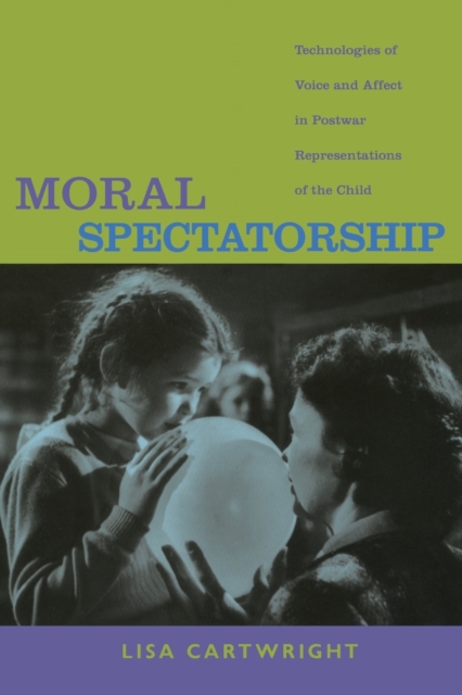 Moral Spectatorship : Technologies of Voice and Affect in Postwar Representations of the Child, Paperback / softback Book