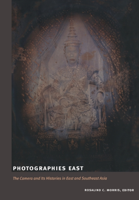 Photographies East : The Camera and Its Histories in East and Southeast Asia, Paperback / softback Book