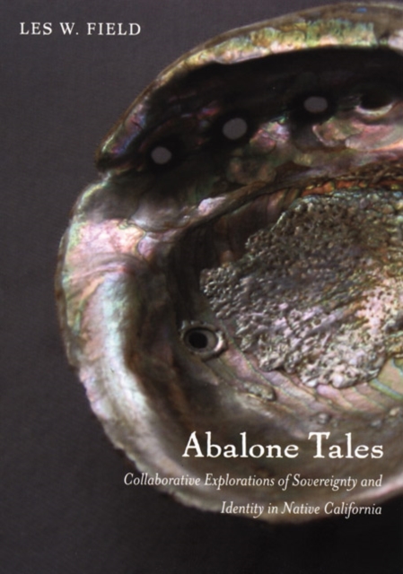 Abalone Tales : Collaborative Explorations of Sovereignty and Identity in Native California, Hardback Book