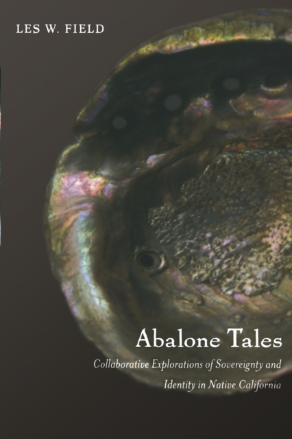 Abalone Tales : Collaborative Explorations of Sovereignty and Identity in Native California, Paperback / softback Book