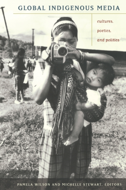 Global Indigenous Media : Cultures, Poetics, and Politics, Paperback / softback Book