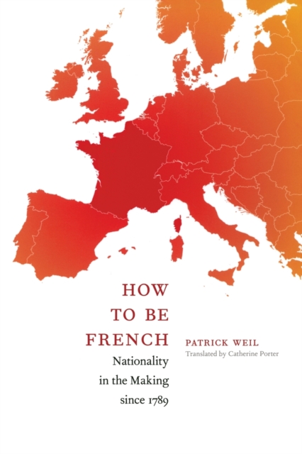 How to Be French : Nationality in the Making since 1789, Paperback / softback Book