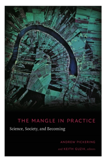 The Mangle in Practice : Science, Society, and Becoming, Paperback / softback Book